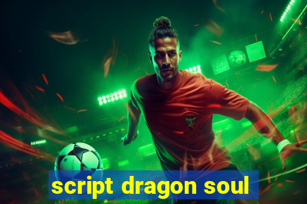 script dragon soul